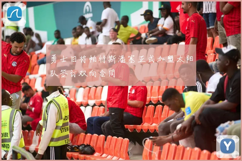 勇士旧将帕特斯潘塞正式加盟太阳队签订双向合同