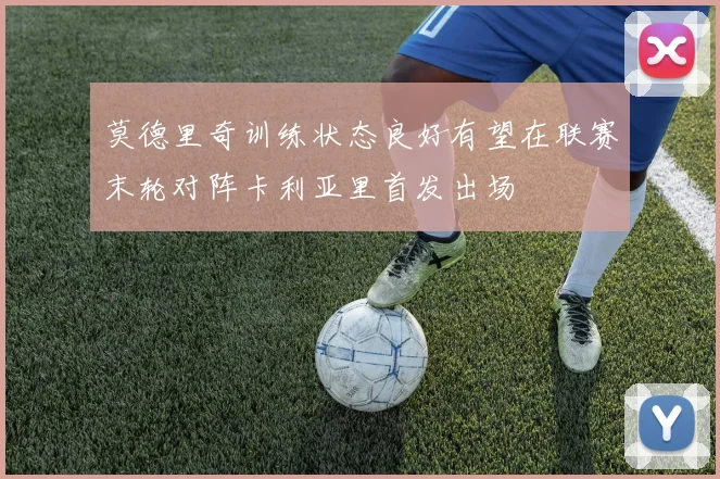 莫德里奇训练状态良好有望在联赛末轮对阵卡利亚里首发出场